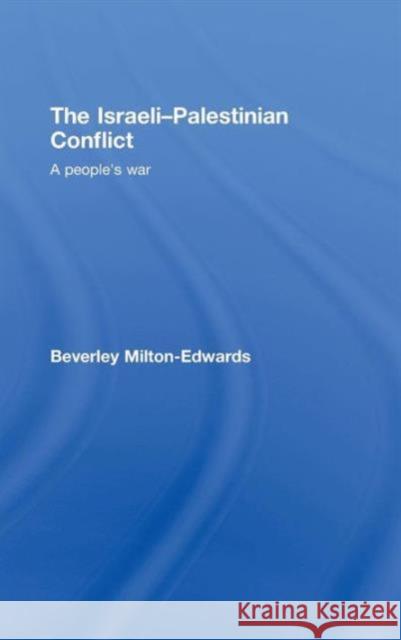 The Israeli-Palestinian Conflict: A People's War Milton-Edwards, Beverley 9780415410441 Taylor & Francis