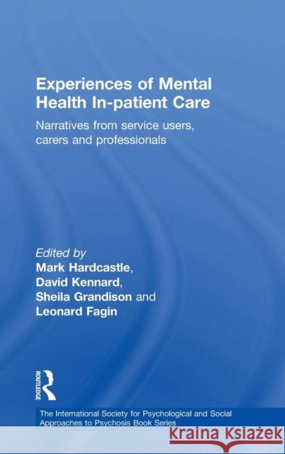 Experiences of Mental Health In-Patient Care: Narratives from Service Users, Carers and Professionals Hardcastle, Mark 9780415410816