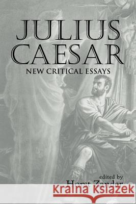 Julius Caesar: New Critical Essays Horst Zander 9780415410991 Routledge