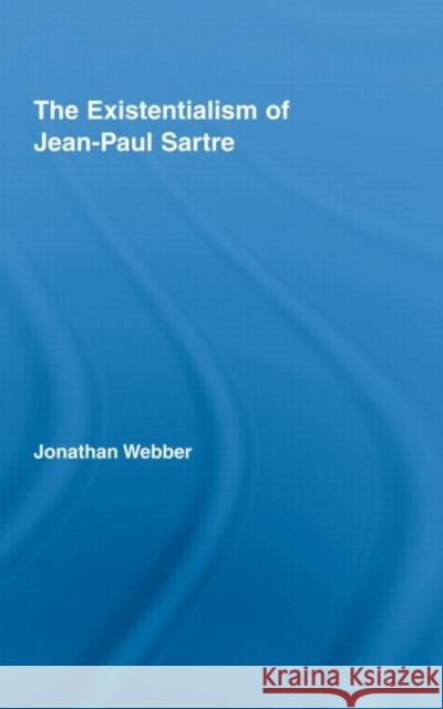 The Existentialism of Jean-Paul Sartre Jonatha Webber 9780415411189