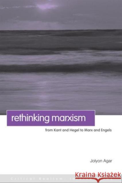 Rethinking Marxism: From Kant and Hegel to Marx and Engels Agar, Jolyon 9780415411196 Routledge