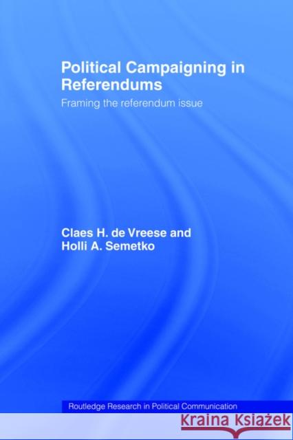 Political Campaigning in Referendums: Framing the Referendum Issue Semetko, Holli A. 9780415411325 Routledge