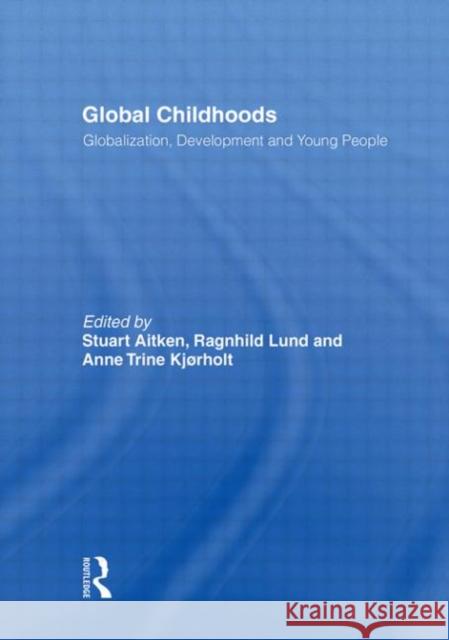 Global Childhoods: Globalization, Development and Young People Aitken, Stuart 9780415411455