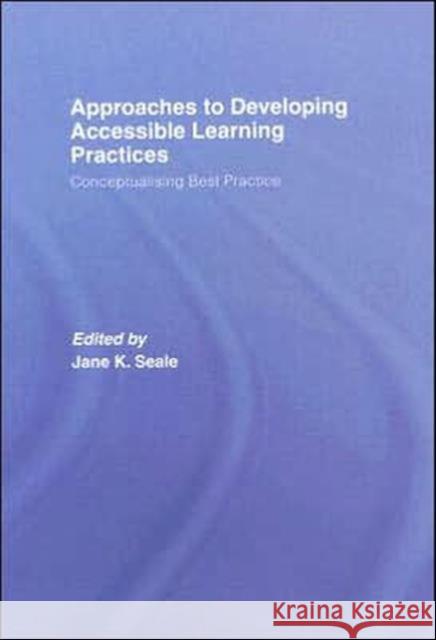 Approaches to Developing Accessible Learning Experiences: Conceptualising Best Practice Seale, Jane 9780415411493 Routledge