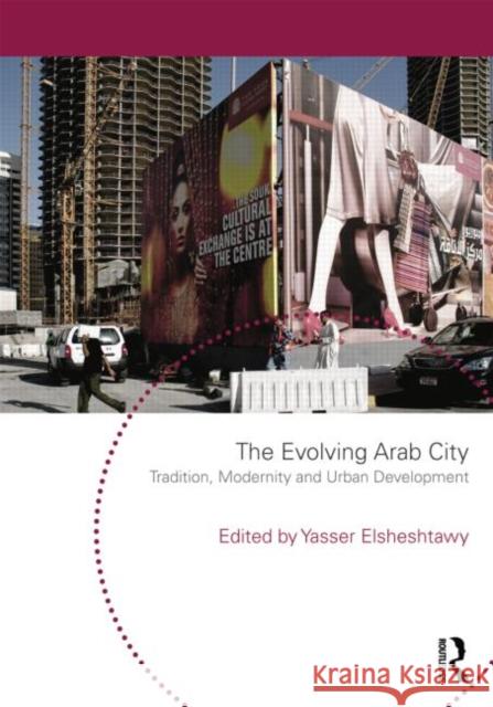 The Evolving Arab City : Tradition, Modernity and Urban Development Yasser Elsheshtawy   9780415411561 Taylor & Francis