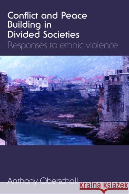 Conflict and Peace Building in Divided Societies: Responses to Ethnic Violence Oberschall, Anthony 9780415411615
