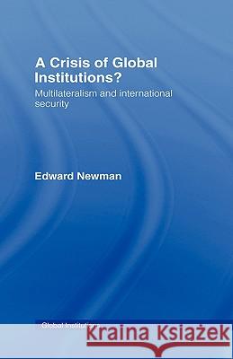 A Crisis of Global Institutions?: Multilateralism and International Security Newman, Edward 9780415411646 Routledge