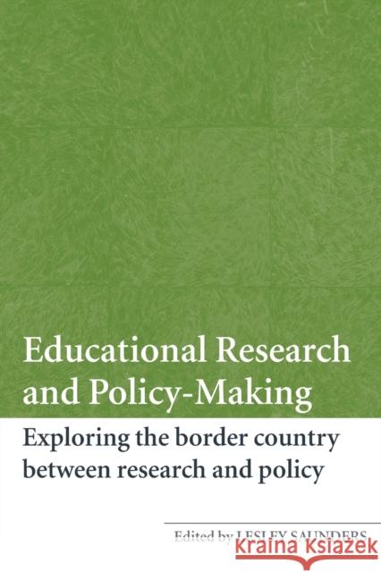 Educational Research and Policy-Making: Exploring the Border Country Between Research and Policy Saunders, Lesley 9780415411752