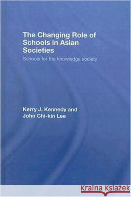 The Changing Role of Schools in Asian Societies: Schools for the Knowledge Society Lee, John Chi-Kin 9780415412001 Routledge