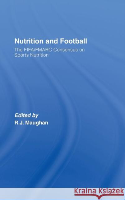 Nutrition and Football: The FIFA/FMARC Consensus on Sports Nutrition Maughan, Ron 9780415412292