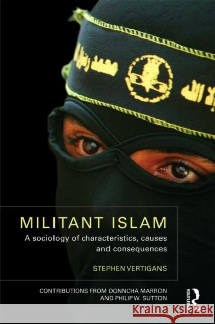 Militant Islam: A Sociology of Characteristics, Causes and Consequences Vertigans, Stephen 9780415412469