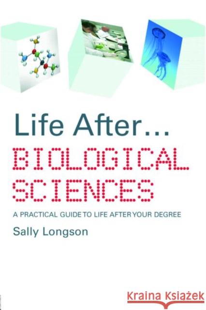 Life After...Biological Sciences: A Practical Guide to Life After Your Degree Longson, Sally 9780415412490 0