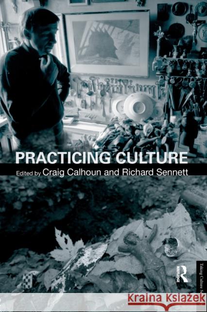 Practicing Culture Craig Calhoun Richard Sennett Calhoun/Sennett 9780415412506 Routledge