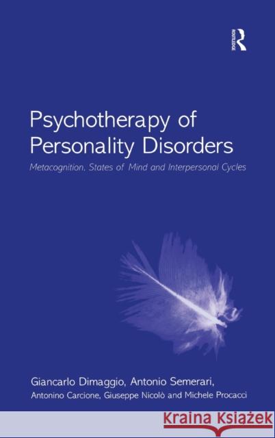 Psychotherapy of Personality Disorders : Metacognition, States of Mind and Interpersonal Cycles Giancarlo Dimaggio Antonio Semerari Antonino Carcione 9780415412704 