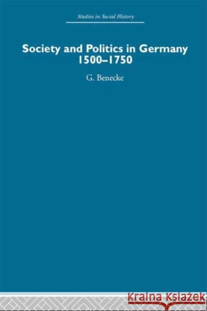 Society and Politics in Germany : 1500-1750 Gerhard Benecke 9780415413084 Routledge
