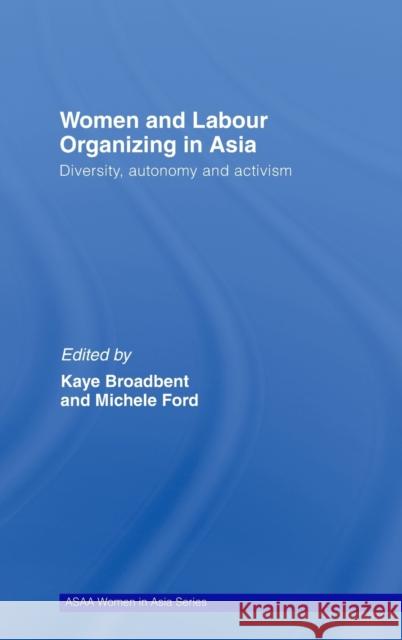 Women and Labour Organizing in Asia: Diversity, Autonomy and Activism Broadbent, Kaye 9780415413152