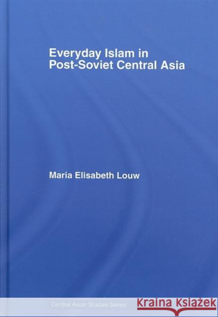 Everyday Islam in Post-Soviet Central Asia Maria Louw 9780415413169 0