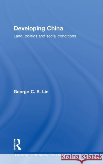 Developing China: Land, Politics and Social Conditions Lin, George C. S. 9780415413220 Routledge