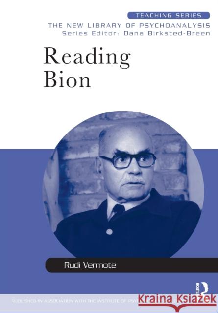 Reading Bion: The New Library of Psychoanalysis: Teaching Series Vermote, Rudi 9780415413336 Taylor & Francis Ltd