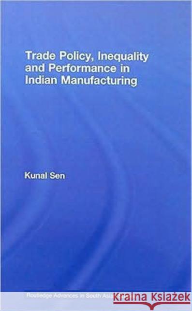 Trade Policy, Inequality and Performance in Indian Manufacturing Kunal Sen   9780415413350 Taylor & Francis