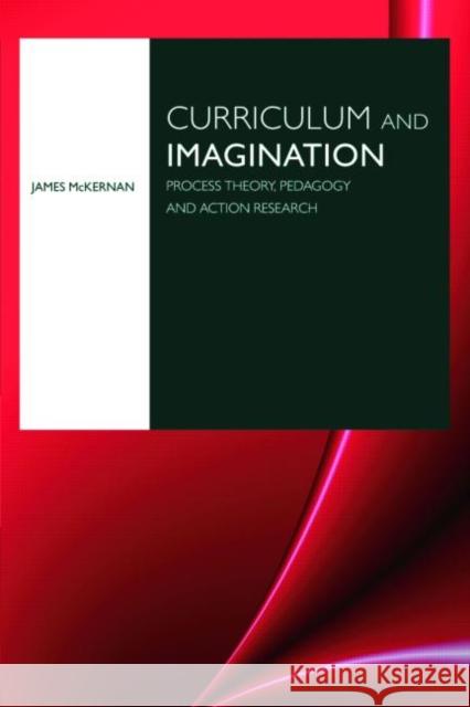 Curriculum and Imagination: Process Theory, Pedagogy and Action Research McKernan, James 9780415413381