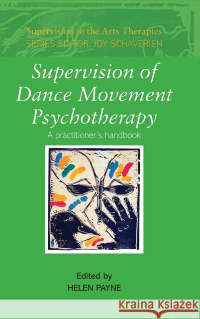 Supervision of Dance Movement Psychotherapy: A Practitioner's Handbook Payne, Helen 9780415413435 Taylor & Francis