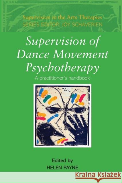 Supervision of Dance Movement Psychotherapy: A Practitioner's Handbook Payne, Helen 9780415413442