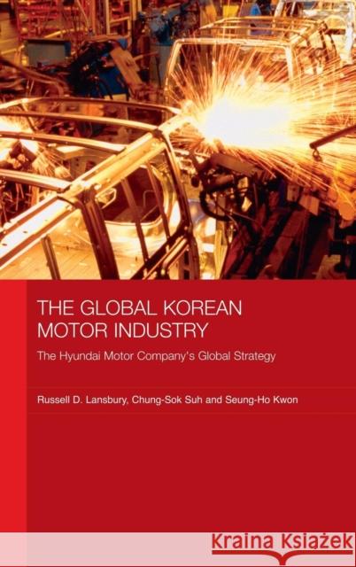 The Global Korean Motor Industry: The Hyundai Motor Company's Global Strategy Lansbury, Russell D. 9780415413664