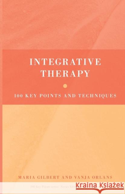 Integrative Therapy: 100 Key Points and Techniques Gilbert, Maria 9780415413770 0