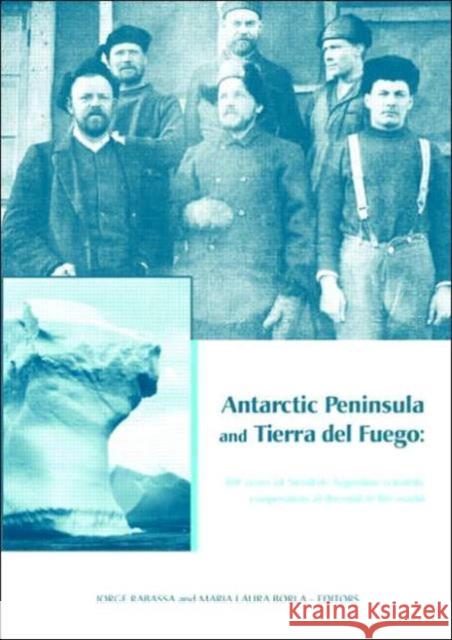 Antarctic Peninsula & Tierra del Fuego: 100 Years of Swedish-Argentine Scientific Cooperation at the End of the World: Proceedings of Otto Nordensjold Rabassa, Jorge 9780415413794 Taylor & Francis