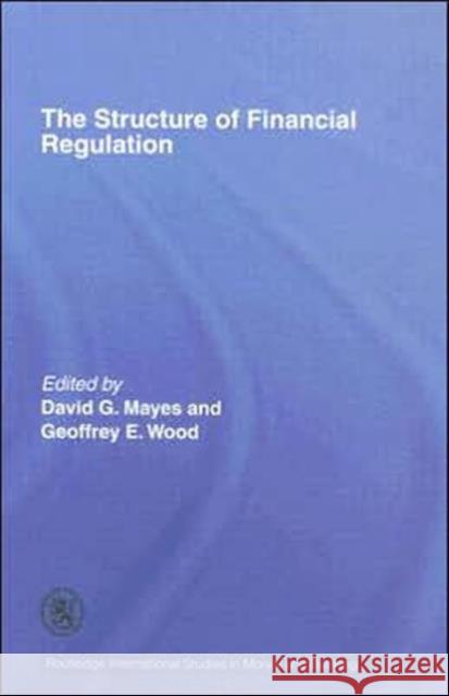 The Structure of Financial Regulation David G. Mayes Geoffrey E. Wood 9780415413800 Routledge