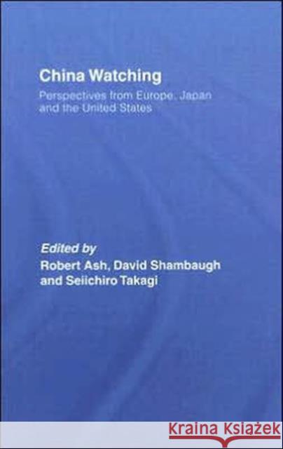 China Watching : Perspectives from Europe, Japan and the United States Robert F. Ash David L. Shambaugh Seiichiro Takagi 9780415413961 Routledge