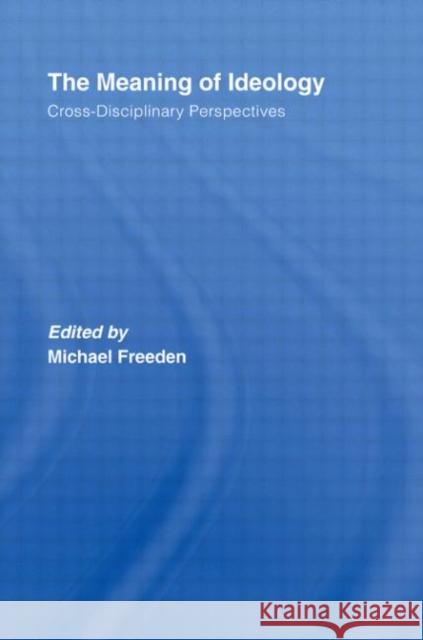 The Meaning of Ideology : Cross-Disciplinary Perspectives MICHAEL FREEDEN MICHAEL FREEDEN  9780415414005