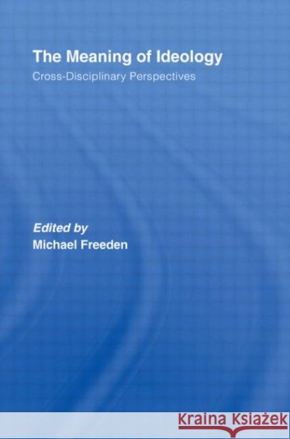 The Meaning of Ideology : Cross-Disciplinary Perspectives MICHAEL FREEDEN MICHAEL FREEDEN  9780415414005 Taylor & Francis