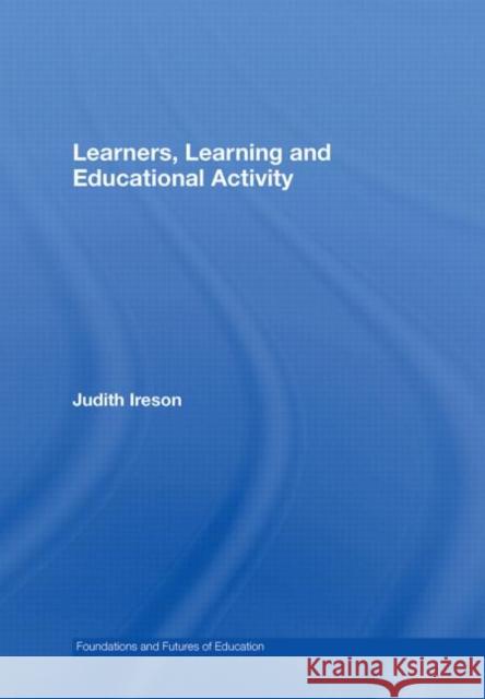 Learners, Learning and Educational Activity Judith Ireson 9780415414074 TAYLOR & FRANCIS LTD