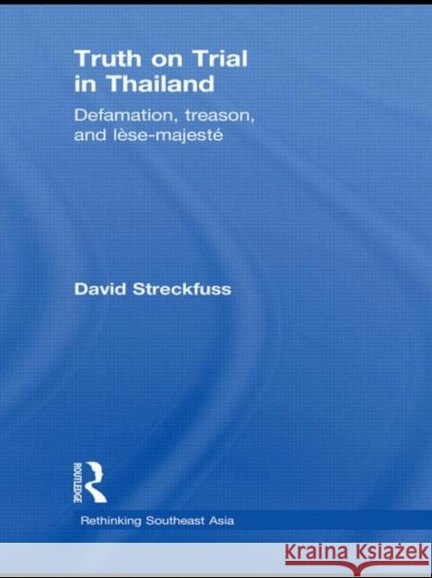 Truth on Trial in Thailand: Defamation, Treason, and Lèse-Majesté Streckfuss, David 9780415414258 Taylor & Francis