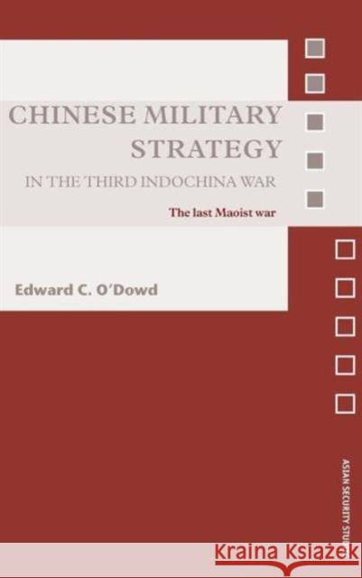 Chinese Military Strategy in the Third Indochina War: The Last Maoist War O'Dowd, Edward C. 9780415414272