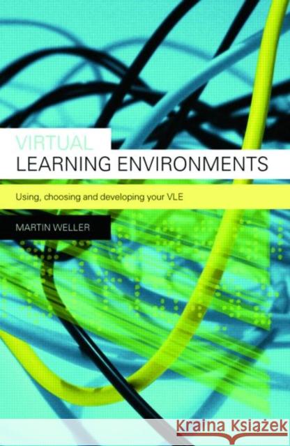 Virtual Learning Environments: Using, Choosing and Developing Your Vle Weller, Martin 9780415414319 0