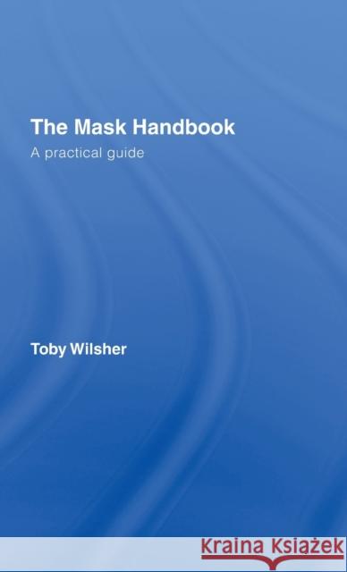 The Mask Handbook: A Practical Guide Wilsher, Toby 9780415414364 Routledge
