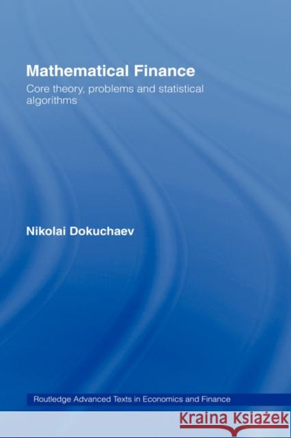 Mathematical Finance: Core Theory, Problems and Statistical Algorithms Dokuchaev, Nikolai 9780415414470 Routledge