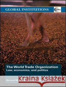 The World Trade Organization (WTO): Law, Economics, and Politics Bernard M. Hoekman, Petros C. Mavroidis 9780415414593 Taylor & Francis Ltd