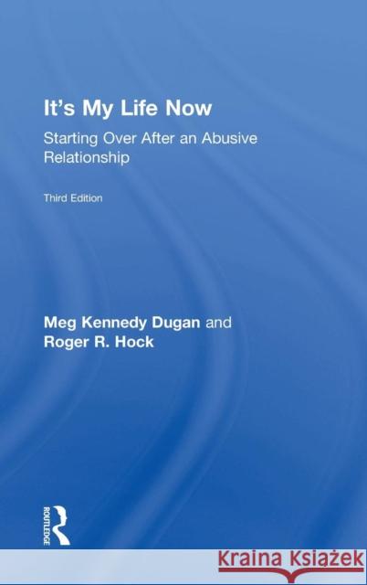 It's My Life Now: Starting Over After an Abusive Relationship Meg Kennedy Dugan Roger R. Hock 9780415415187 Routledge