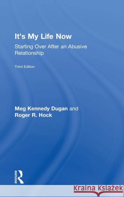 It's My Life Now: Starting Over After an Abusive Relationship Meg Kennedy Dugan Roger R. Hock 9780415415187