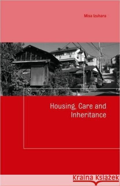 Housing, Care and Inheritance Izuhara Misa                             Misa Izuhara 9780415415484 Routledge