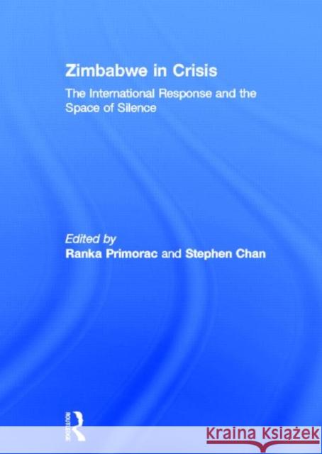 Zimbabwe in Crisis : The International Response and the Space of Silence Stephen Chan Ranka Primorac Stephen Chan 9780415415491 Taylor & Francis