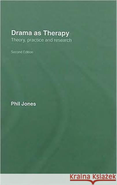 Drama as Therapy Volume 1: Theory, Practice and Research Jones, Phil 9780415415552 Routledge