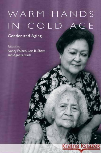 Warm Hands in Cold Age: Gender and Aging Folbre, Nancy 9780415415590 Routledge
