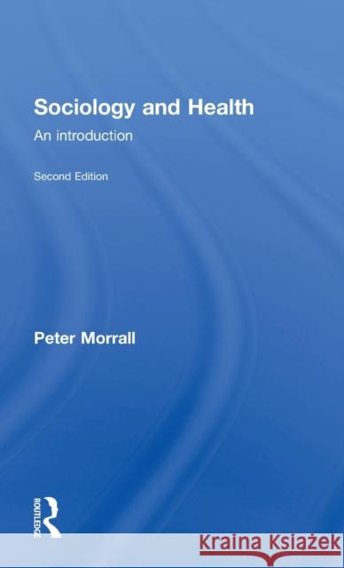 Sociology and Health: An Introduction Morrall, Peter 9780415415620 Routledge
