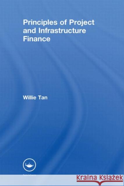 Principles of Project and Infrastructure Finance Willie Tan 9780415415767 Taylor & Francis Group