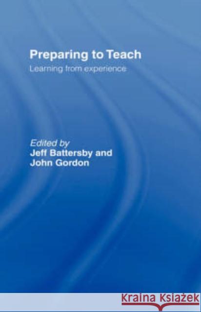 Preparing to Teach: Learning from Experience Battersby, Jeff 9780415415842 Routledge